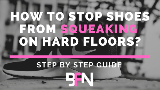 How to Stop Shoes from Squeaking on Hard Floors?